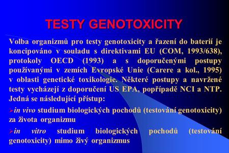 TESTY GENOTOXICITY Volba organizmů pro testy genotoxicity a řazení do baterií je koncipováno v souladu s direktivami EU (COM, 1993/638), protokoly OECD.