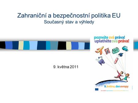 Zahraniční a bezpečnostní politika EU Současný stav a výhledy 9. května 2011.