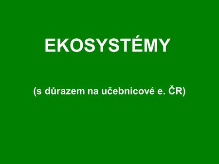 EKOSYSTÉMY (s důrazem na učebnicové e. ČR).