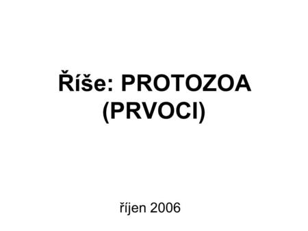 Říše: PROTOZOA (PRVOCI)