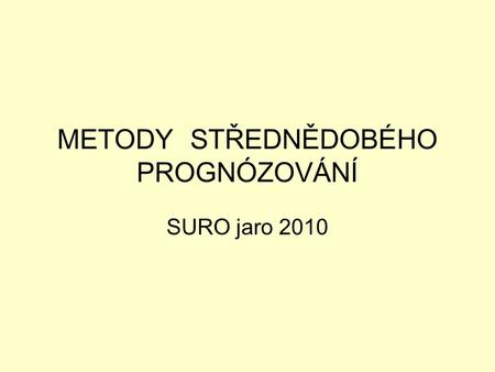 METODY STŘEDNĚDOBÉHO PROGNÓZOVÁNÍ SURO jaro 2010.