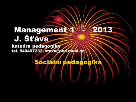 Management 1 - 2013 J. Šťáva katedra pedagogiky tel. 549497232, Sociální pedagogika.