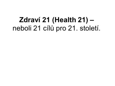 Zdraví 21 (Health 21) – neboli 21 cílů pro 21. století.