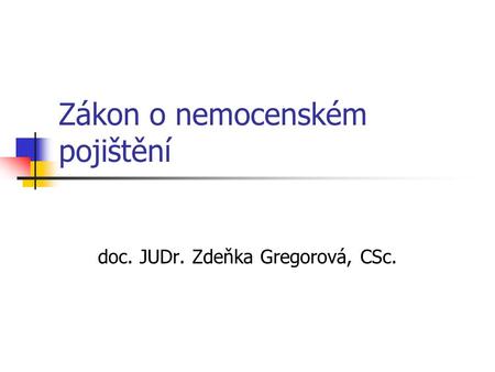 Zákon o nemocenském pojištění doc. JUDr. Zdeňka Gregorová, CSc.