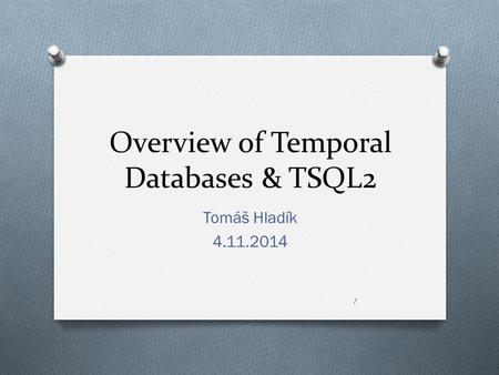 Overview of Temporal Databases & TSQL2 Tomáš Hladík 4.11.2014 1.