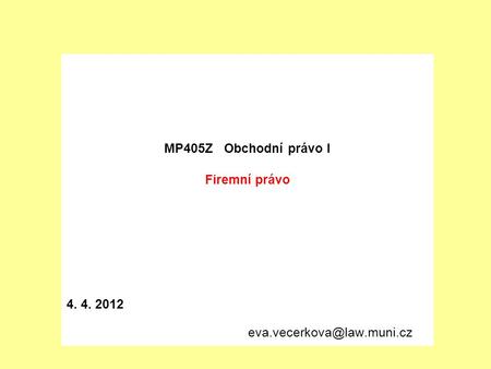 MP405Z Obchodní právo I Firemní právo 4. 4. 2012 eva.vecerkova@law.muni.cz.