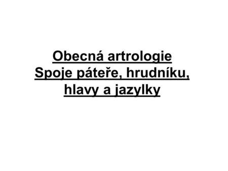 Obecná artrologie Spoje páteře, hrudníku, hlavy a jazylky.