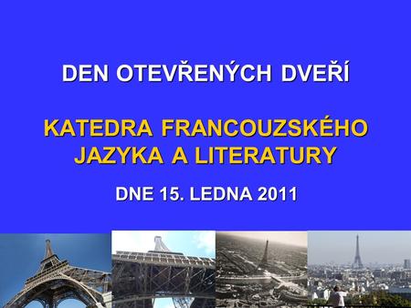 DEN OTEVŘENÝCH DVEŘÍ KATEDRA FRANCOUZSKÉHO JAZYKA A LITERATURY DNE 15. LEDNA 2011.