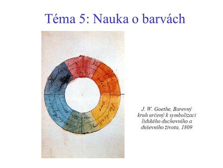 Téma 5: Nauka o barvách J. W. Goethe, Barevný kruh určený k symbolizaci lidského duchovního a duševního života, 1809.