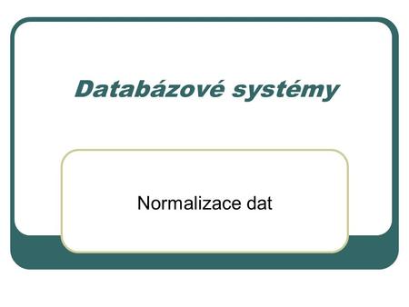 Databázové systémy Normalizace dat.