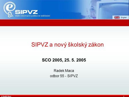 © Radek Maca1 SCO 2005, 25. 5. 2005 Radek Maca odbor 55 - SIPVZ SIPVZ a nový školský zákon.