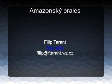 Amazonský prales Filip Tarant Můj web filip@ftarant.wz.cz.