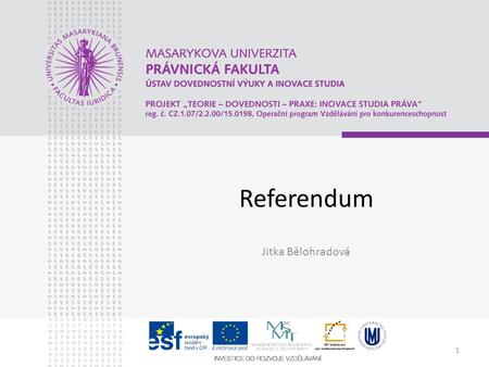1 Referendum Jitka Bělohradová. 2 Referendum Projev přímé formy demokracie –Jeho zvláštní projevy: plebiscit, veto –Další formy přímé demokracie: lidová.