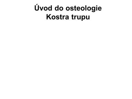 Úvod do osteologie Kostra trupu.