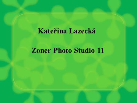 Kateřina Lazecká Zoner Photo Studio 11. OBSAH Úvod Co to Zoner Photo Studio je? Úpravy fotografií Organizace fotografií Sdílení a publikování fotografií.
