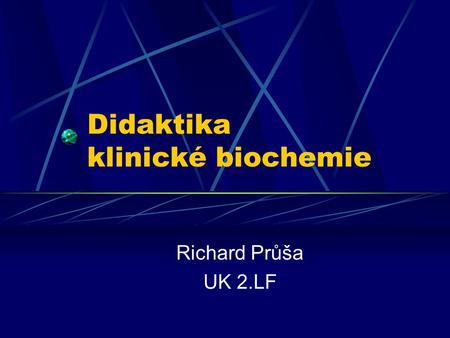 Didaktika klinické biochemie Richard Průša UK 2.LF.