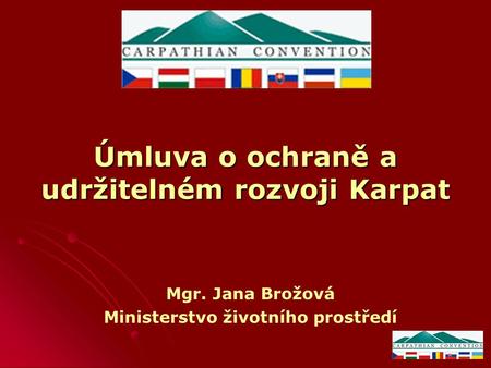 Úmluva o ochraně a udržitelném rozvoji Karpat Mgr. Jana Brožová Ministerstvo životního prostředí.