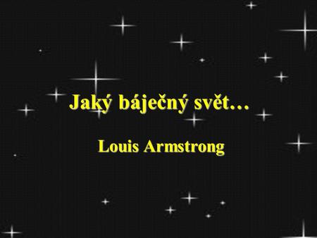 Jaký báječný svět… Louis Armstrong.