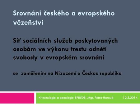 Srovnání českého a evropského vězeňství Síť sociálních služeb poskytovaných osobám ve výkonu trestu odnětí svobody v evropském srovnání se zaměřením na.