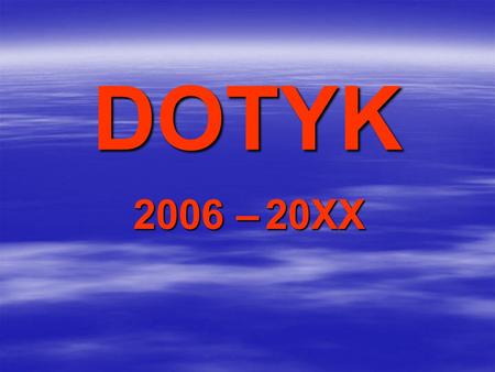 DOTYK 2006 – 20XX …DOTKNI SE NEBE, DOTKNI SE SEBE…