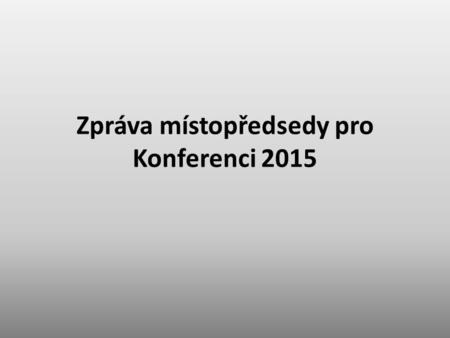 Zpráva místopředsedy pro Konferenci 2015