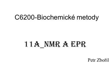 C6200-Biochemické metody 11A_NMR a EPR Petr Zbořil.