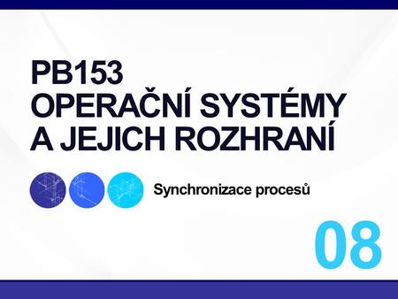 1/35 PB153 OPERAČNÍ SYSTÉMY A JEJICH ROZHRANÍ Synchronizace procesů 08.