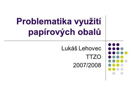 Problematika využití papírových obalů Lukáš Lehovec TTZO 2007/2008.