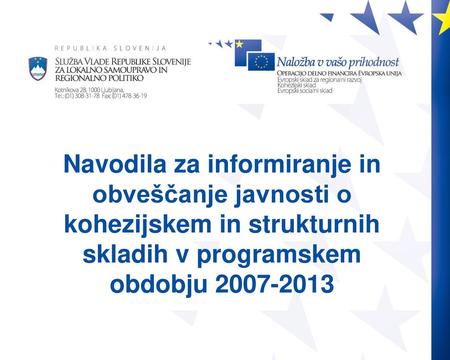Navodila za informiranje in obveščanje javnosti o kohezijskem in strukturnih skladih v programskem obdobju 2007-2013.