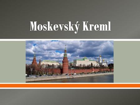 .  Kreml je hradní komplex středověkého původu v centru Moskvy  Kreml patří mezi nejstarší části dnešní Moskvy  v ruštině znamená výraz „kreml“městskou.