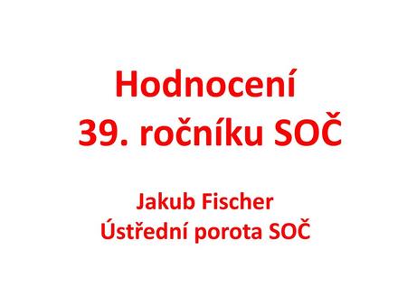 Hodnocení 39. ročníku SOČ Jakub Fischer Ústřední porota SOČ.