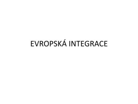 EVROPSKÁ INTEGRACE.