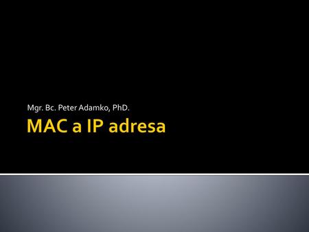 Mgr. Bc. Peter Adamko, PhD. MAC a IP adresa.