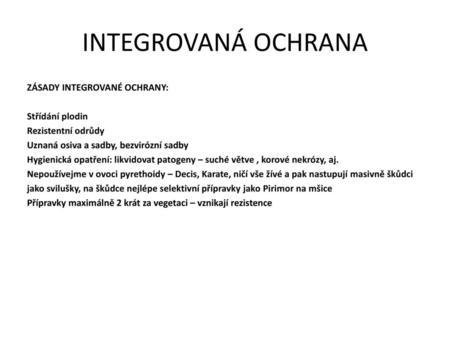 INTEGROVANÁ OCHRANA ZÁSADY INTEGROVANÉ OCHRANY: Střídání plodin Rezistentní odrůdy Uznaná osiva a sadby, bezvirózní sadby Hygienická opatření: likvidovat.