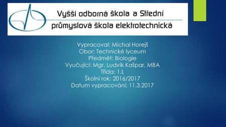 Vypracoval: Michal Horejš Obor: Technické lyceum Předmět: Biologie