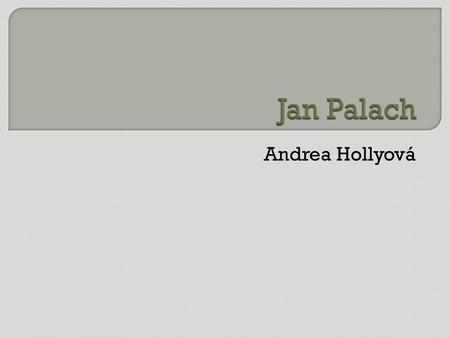 Jan Palach Andrea Hollyová.