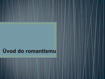 Úvod do romantismu.