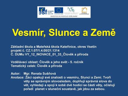 Vesmír, Slunce a Země Základní škola a Mateřská škola Kateřinice, okres Vsetín projekt č. CZ.1.07/1.4.00/21.1314 Č. DUMu VY_12_INOVACE_01_33_Člověk a příroda.