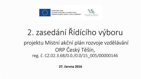 2. zasedání Řídícího výboru projektu Místní akční plán rozvoje vzdělávání ORP Český Těšín, reg. č. CZ.02.3.68/0.0./0.0/15_005/00000146 27. června 2016.
