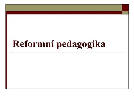 Reformní pedagogika.