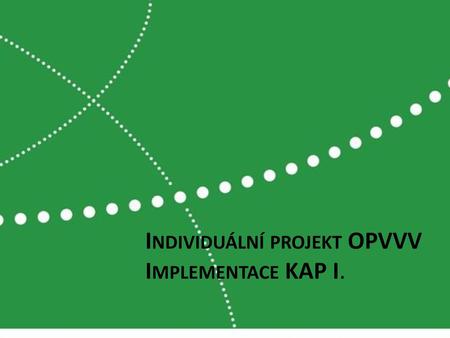 Individuální projekt OPVVV Implementace KAP I.