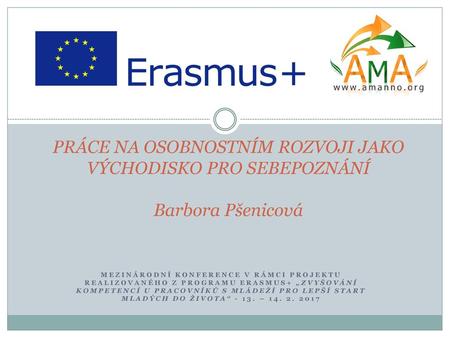 PRÁCE NA OSOBNOSTNÍM ROZVOJI JAKO VÝCHODISKO PRO SEBEPOZNÁNÍ Barbora Pšenicová mezinárodní konferencE v rámci PRojektu realizovaného z programu Erasmus+