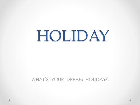 WHAT´S YOUR DREAM HOLIDAY?