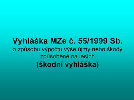 Vyhláška MZe č. 55/1999 Sb. o způsobu výpočtu výše újmy nebo škody způsobené na lesích (škodní vyhláška)