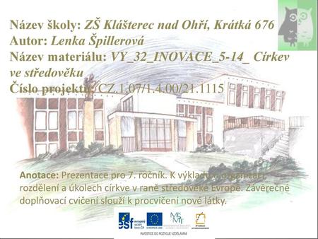 Název školy: ZŠ Klášterec nad Ohří, Krátká 676 Autor: Lenka Špillerová Název materiálu: VY_32_INOVACE_5-14_ Církev ve středověku Číslo projektu: CZ.1.07/1.4.00/21.1115.