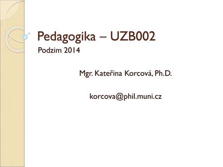 Podzim 2014 Mgr. Kateřina Korcová, Ph.D.