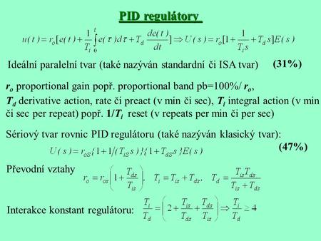 PID regulátory Ideální paralelní tvar (také nazýván standardní či ISA tvar) ro proportional gain popř. proportional band pb=100%/ ro, Td derivative action,
