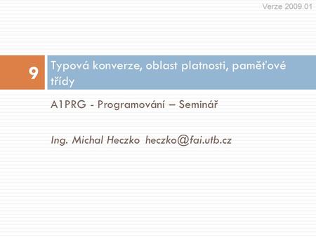 A1PRG - Programování – Seminář Ing. Michal Typová konverze, oblast platnosti, paměťové třídy 9 Verze 2009.01.
