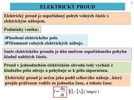 ELEKTRICKÝ PROUD Elektrický proud je uspořádaný pohyb volných částic s elektrickým nábojem. Podmínky vzniku: Působení elektrického pole. Přítomnost volných.