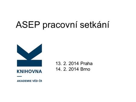 ASEP pracovní setkání 13. 2. 2014 Praha 14. 2. 2014 Brno.